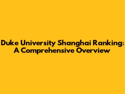 Duke University Shanghai Ranking: A Comprehensive Overview