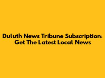 Duluth News Tribune Subscription: Get The Latest Local News