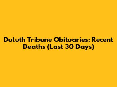 Duluth Tribune Obituaries: Recent Deaths (Last 30 Days)