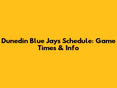 Dunedin Blue Jays Schedule: Game Times & Info