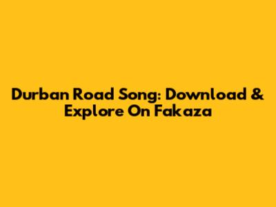 Durban Road Song: Download & Explore On Fakaza