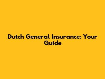 Dutch General Insurance: Your Guide