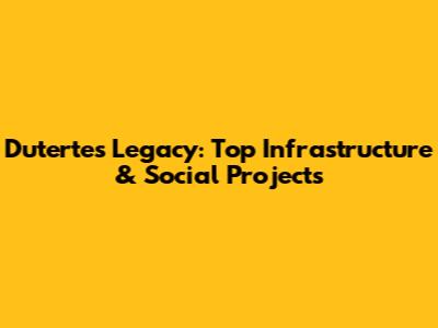 Duterte's Legacy: Top Infrastructure & Social Projects