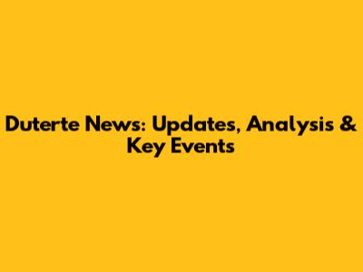 Duterte News: Updates, Analysis & Key Events