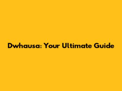 Dwhausa: Your Ultimate Guide