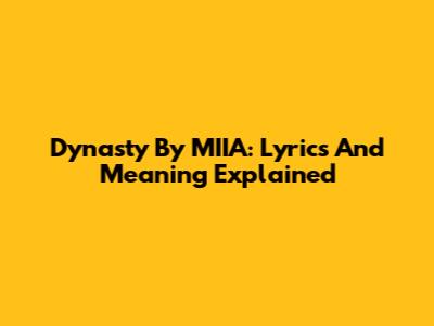 Dynasty By MIIA: Lyrics And Meaning Explained