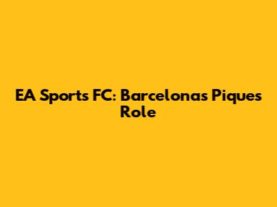 EA Sports FC: Barcelona's Pique's Role