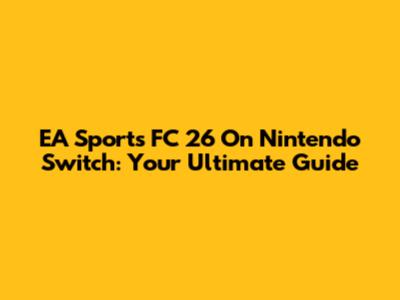 EA Sports FC 26 On Nintendo Switch: Your Ultimate Guide