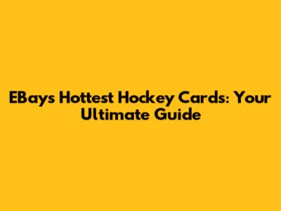 EBay's Hottest Hockey Cards: Your Ultimate Guide
