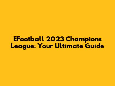 EFootball 2023 Champions League: Your Ultimate Guide