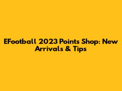 EFootball 2023 Points Shop: New Arrivals & Tips