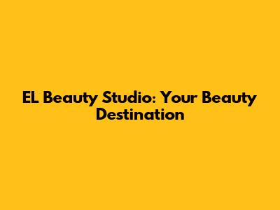 EL Beauty Studio: Your Beauty Destination