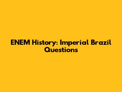 ENEM History: Imperial Brazil Questions