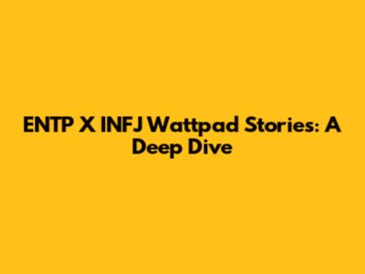 ENTP X INFJ Wattpad Stories: A Deep Dive