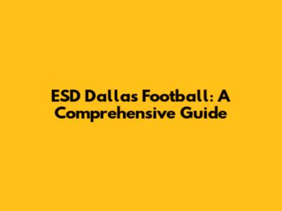 ESD Dallas Football: A Comprehensive Guide