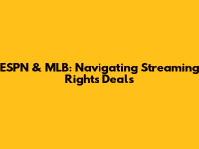 ESPN & MLB: Navigating Streaming Rights Deals