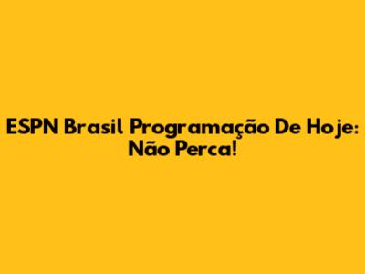 ESPN Brasil Programação De Hoje: Não Perca!