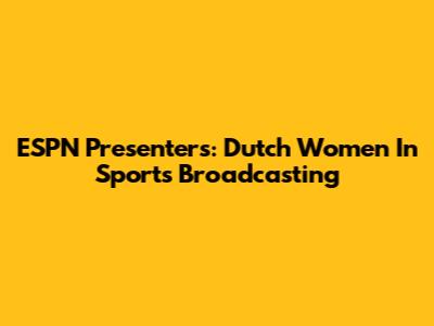 ESPN Presenters: Dutch Women In Sports Broadcasting