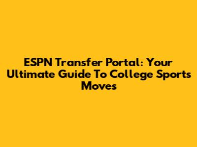 ESPN Transfer Portal: Your Ultimate Guide To College Sports Moves