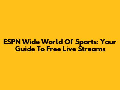 ESPN Wide World Of Sports: Your Guide To Free Live Streams