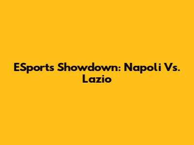 ESports Showdown: Napoli Vs. Lazio