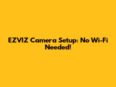 EZVIZ Camera Setup: No Wi-Fi Needed!