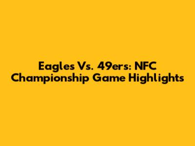 Eagles Vs. 49ers: NFC Championship Game Highlights