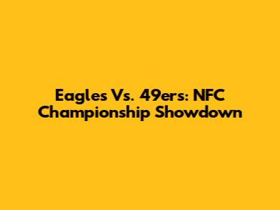 Eagles Vs. 49ers: NFC Championship Showdown