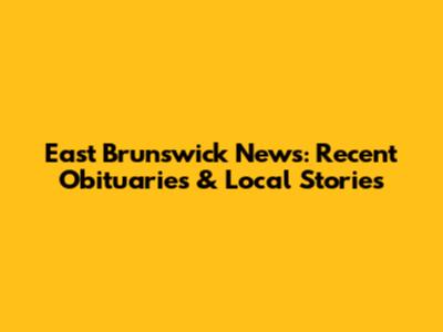 East Brunswick News: Recent Obituaries & Local Stories