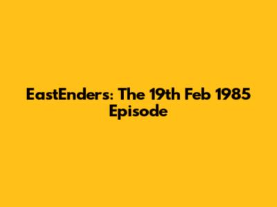 EastEnders: The 19th Feb 1985 Episode