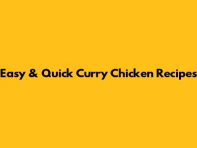 Easy & Quick Curry Chicken Recipes