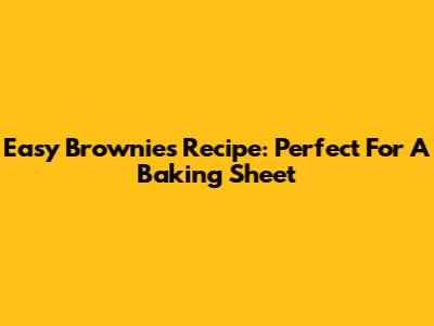 Easy Brownies Recipe: Perfect For A Baking Sheet