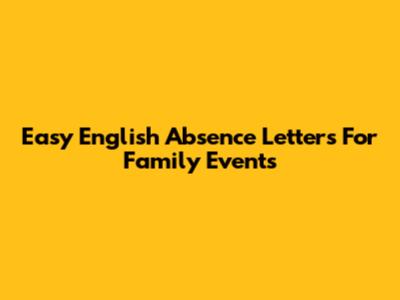 Easy English Absence Letters For Family Events