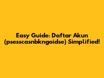 Easy Guide: Daftar Akun (psesscasnbkngoidse) Simplified!