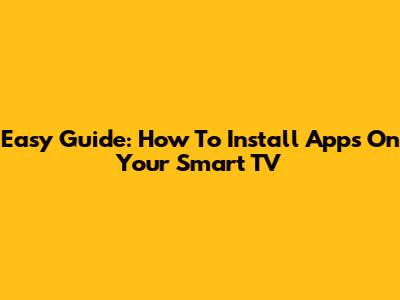 Easy Guide: How To Install Apps On Your Smart TV