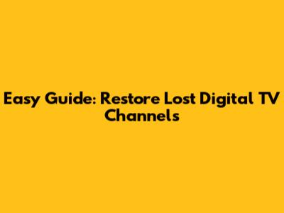 Easy Guide: Restore Lost Digital TV Channels
