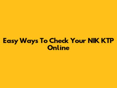 Easy Ways To Check Your NIK KTP Online