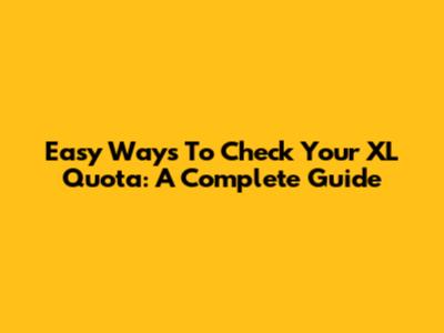 Easy Ways To Check Your XL Quota: A Complete Guide
