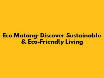 Eco Matang: Discover Sustainable & Eco-Friendly Living