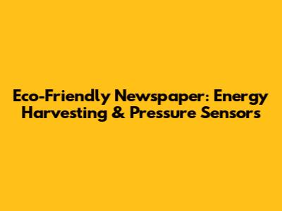 Eco-Friendly Newspaper: Energy Harvesting & Pressure Sensors