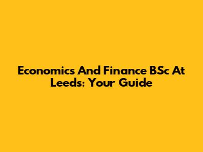 Economics And Finance BSc At Leeds: Your Guide