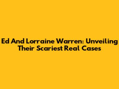 Ed And Lorraine Warren: Unveiling Their Scariest Real Cases