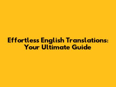 Effortless English Translations: Your Ultimate Guide