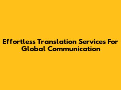 Effortless Translation Services For Global Communication