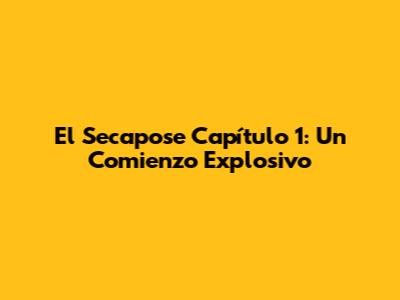 El Secapose Capítulo 1: Un Comienzo Explosivo