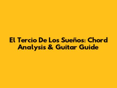 El Tercio De Los Sueños: Chord Analysis & Guitar Guide