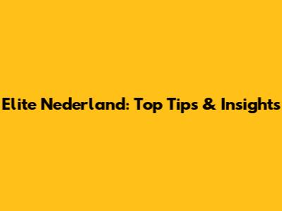 Elite Nederland: Top Tips & Insights
