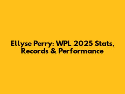 Ellyse Perry: WPL 2025 Stats, Records & Performance