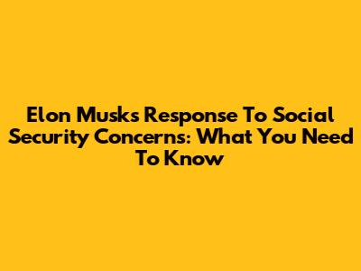 Elon Musk's Response To Social Security Concerns: What You Need To Know