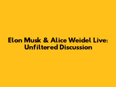 Elon Musk & Alice Weidel Live: Unfiltered Discussion
